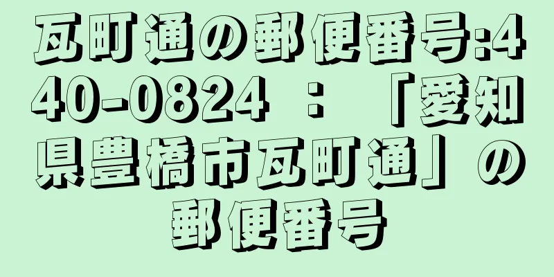 瓦町通の郵便番号:440-0824 ： 「愛知県豊橋市瓦町通」の郵便番号