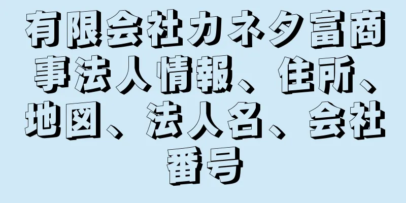 有限会社カネタ富商事法人情報、住所、地図、法人名、会社番号