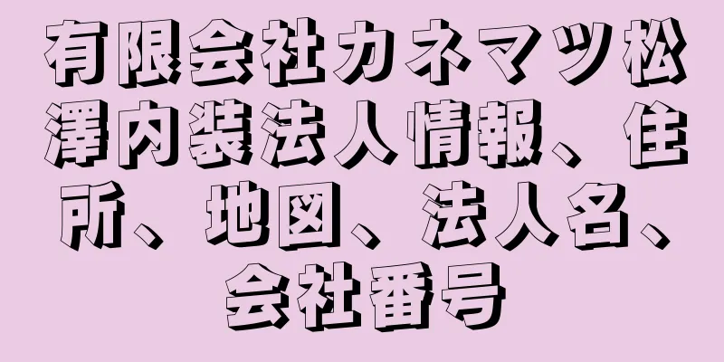 有限会社カネマツ松澤内装法人情報、住所、地図、法人名、会社番号