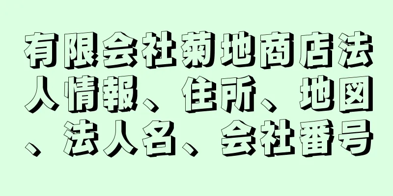 有限会社菊地商店法人情報、住所、地図、法人名、会社番号