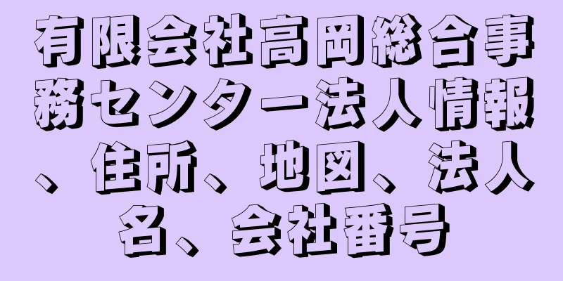 有限会社高岡総合事務センター法人情報、住所、地図、法人名、会社番号