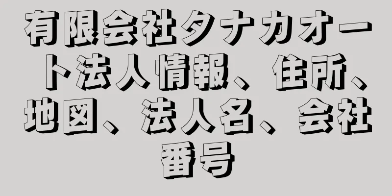 有限会社タナカオート法人情報、住所、地図、法人名、会社番号