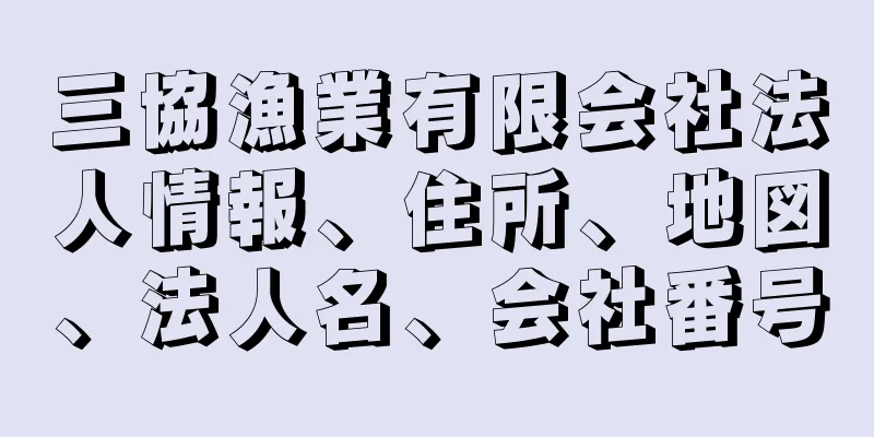 三協漁業有限会社法人情報、住所、地図、法人名、会社番号