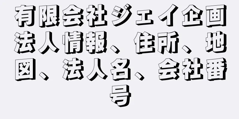 有限会社ジェイ企画法人情報、住所、地図、法人名、会社番号