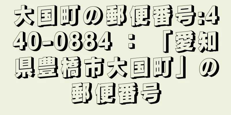 大国町の郵便番号:440-0884 ： 「愛知県豊橋市大国町」の郵便番号