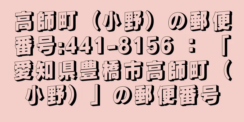 高師町（小野）の郵便番号:441-8156 ： 「愛知県豊橋市高師町（小野）」の郵便番号