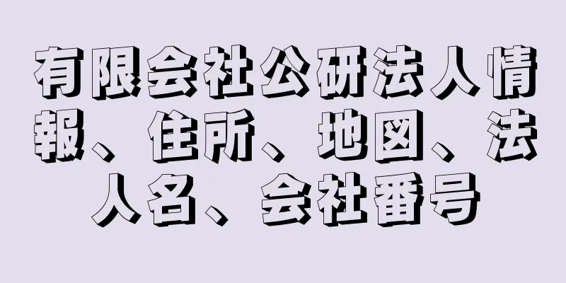 有限会社公研法人情報、住所、地図、法人名、会社番号