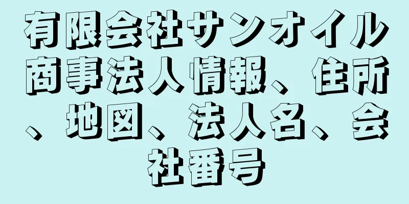 有限会社サンオイル商事法人情報、住所、地図、法人名、会社番号