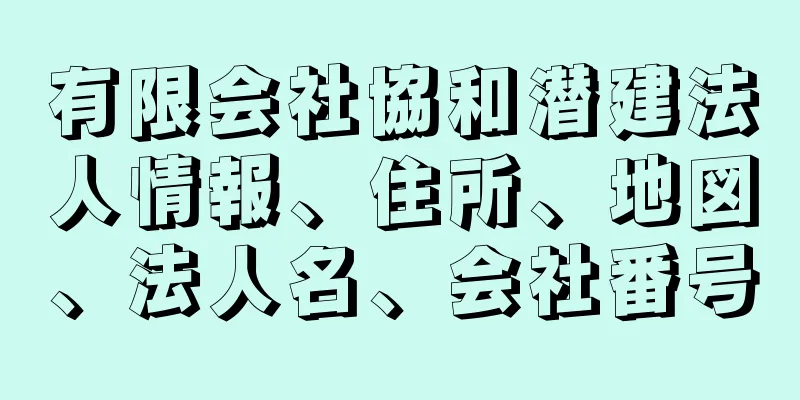 有限会社協和潜建法人情報、住所、地図、法人名、会社番号