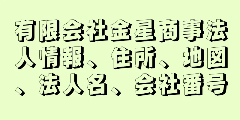 有限会社金星商事法人情報、住所、地図、法人名、会社番号