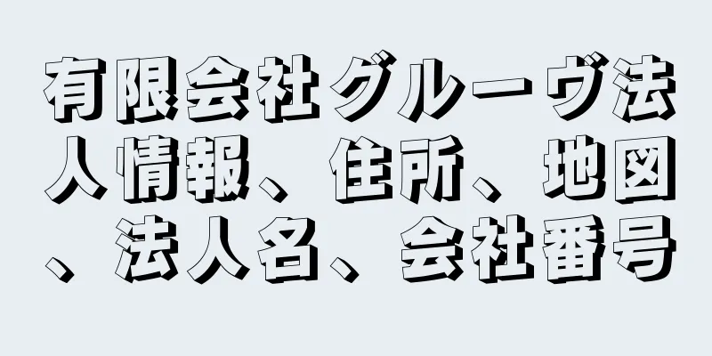 有限会社グルーヴ法人情報、住所、地図、法人名、会社番号