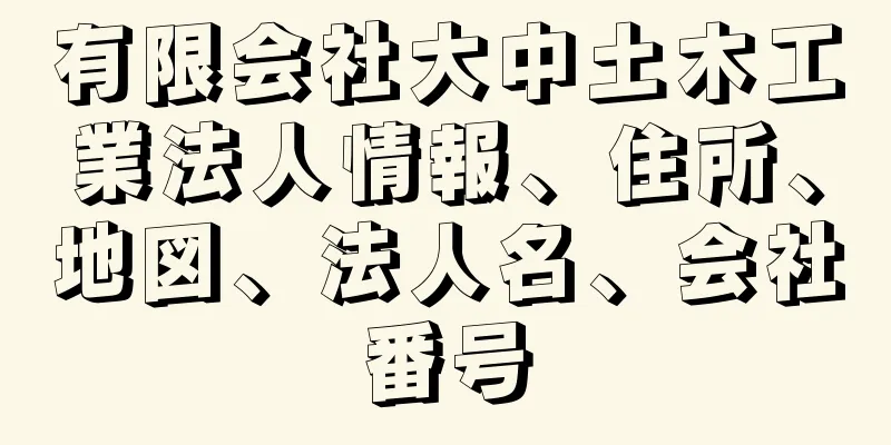 有限会社大中土木工業法人情報、住所、地図、法人名、会社番号