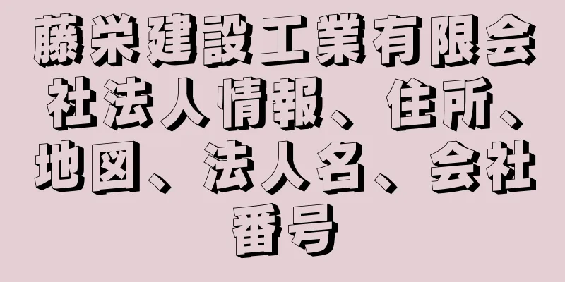 藤栄建設工業有限会社法人情報、住所、地図、法人名、会社番号