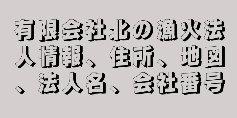 有限会社北の漁火法人情報、住所、地図、法人名、会社番号