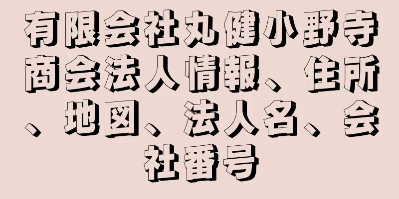 有限会社丸健小野寺商会法人情報、住所、地図、法人名、会社番号