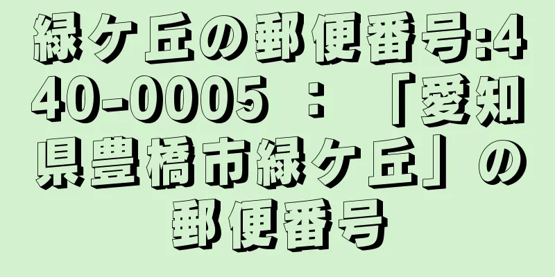 緑ケ丘の郵便番号:440-0005 ： 「愛知県豊橋市緑ケ丘」の郵便番号