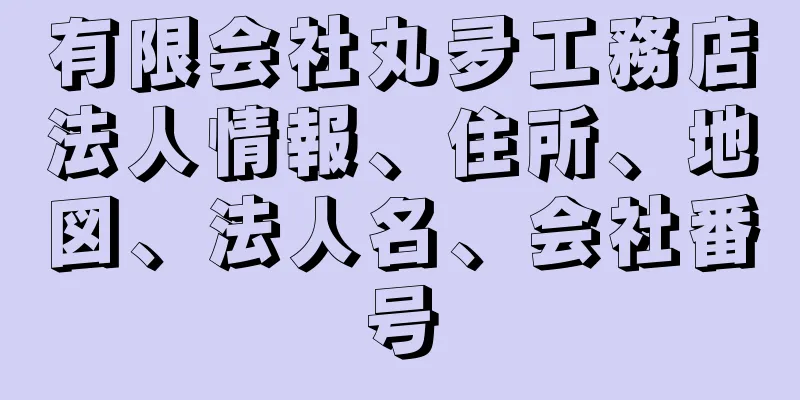 有限会社丸夛工務店法人情報、住所、地図、法人名、会社番号