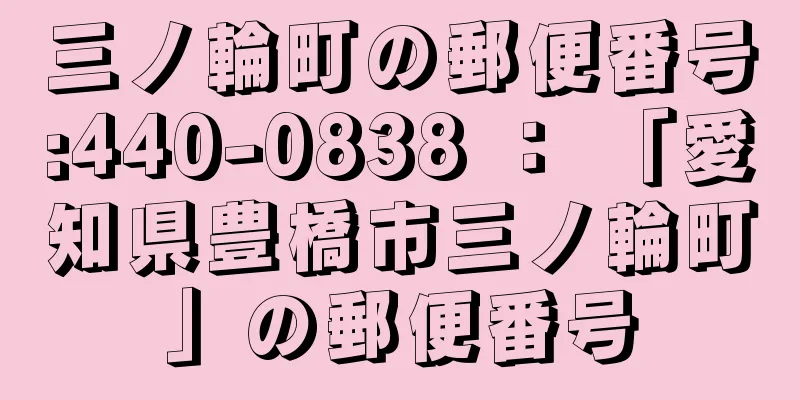 三ノ輪町の郵便番号:440-0838 ： 「愛知県豊橋市三ノ輪町」の郵便番号