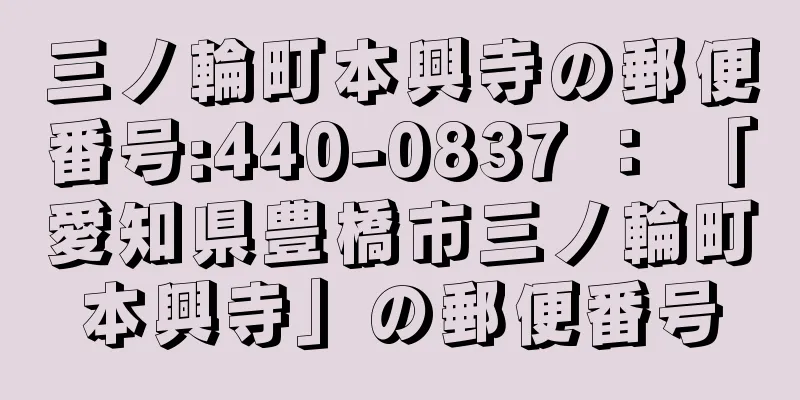 三ノ輪町本興寺の郵便番号:440-0837 ： 「愛知県豊橋市三ノ輪町本興寺」の郵便番号