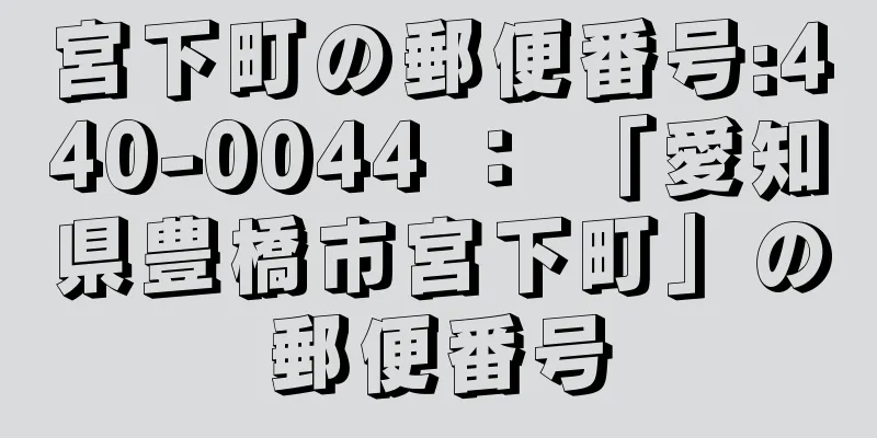 宮下町の郵便番号:440-0044 ： 「愛知県豊橋市宮下町」の郵便番号