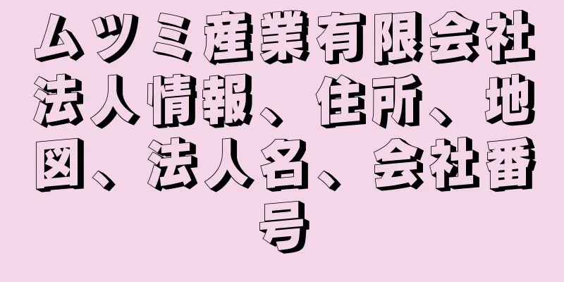 ムツミ産業有限会社法人情報、住所、地図、法人名、会社番号