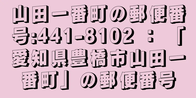 山田一番町の郵便番号:441-8102 ： 「愛知県豊橋市山田一番町」の郵便番号