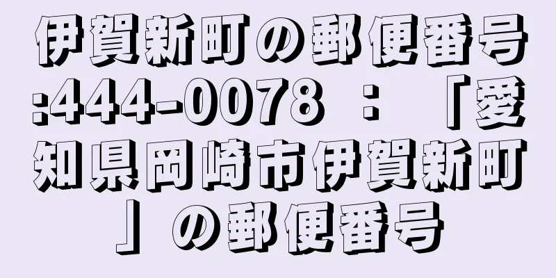 伊賀新町の郵便番号:444-0078 ： 「愛知県岡崎市伊賀新町」の郵便番号