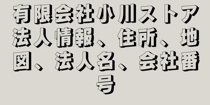 有限会社小川ストア法人情報、住所、地図、法人名、会社番号