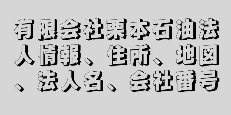 有限会社栗本石油法人情報、住所、地図、法人名、会社番号