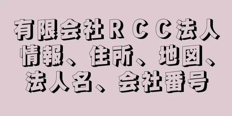 有限会社ＲＣＣ法人情報、住所、地図、法人名、会社番号