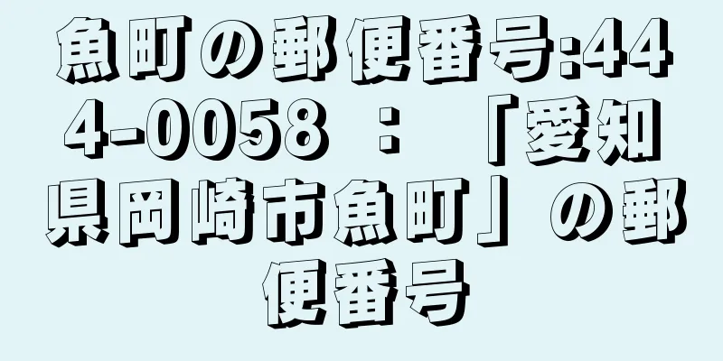 魚町の郵便番号:444-0058 ： 「愛知県岡崎市魚町」の郵便番号