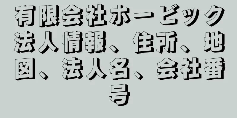 有限会社ホービック法人情報、住所、地図、法人名、会社番号