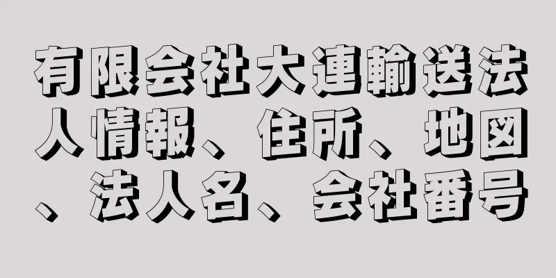 有限会社大連輸送法人情報、住所、地図、法人名、会社番号