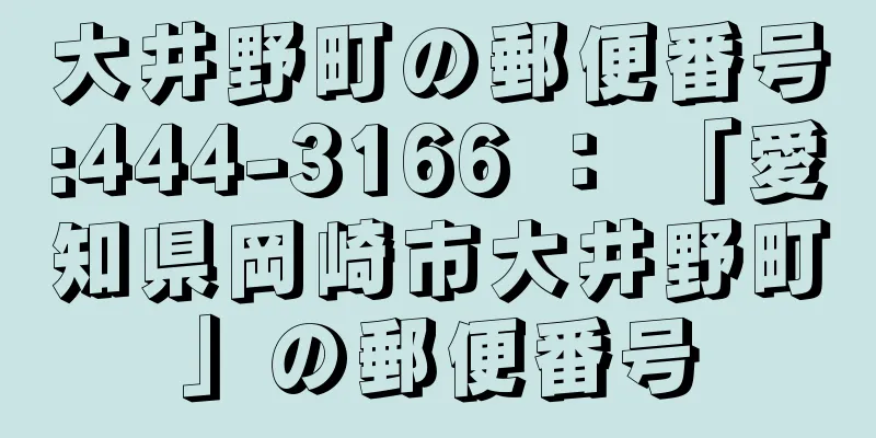 大井野町の郵便番号:444-3166 ： 「愛知県岡崎市大井野町」の郵便番号