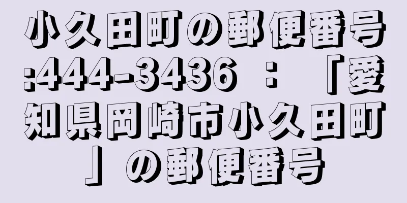 小久田町の郵便番号:444-3436 ： 「愛知県岡崎市小久田町」の郵便番号