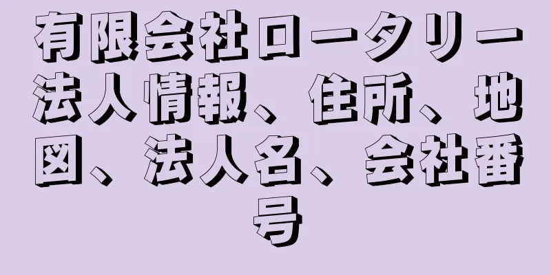 有限会社ロータリー法人情報、住所、地図、法人名、会社番号