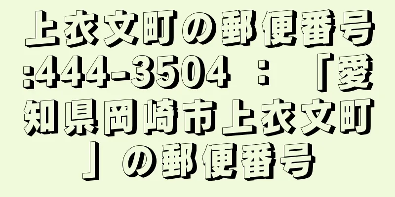 上衣文町の郵便番号:444-3504 ： 「愛知県岡崎市上衣文町」の郵便番号