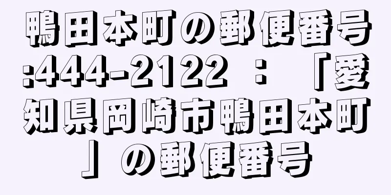 鴨田本町の郵便番号:444-2122 ： 「愛知県岡崎市鴨田本町」の郵便番号