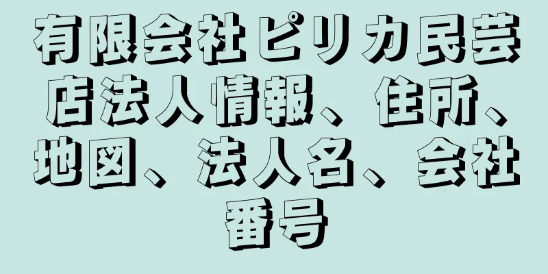 有限会社ピリカ民芸店法人情報、住所、地図、法人名、会社番号