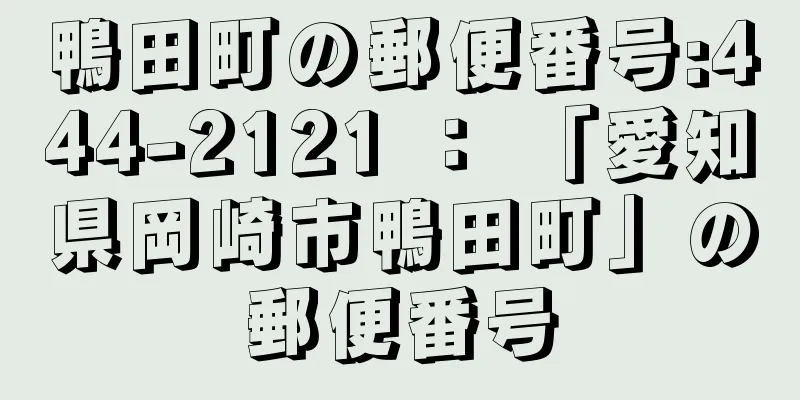 鴨田町の郵便番号:444-2121 ： 「愛知県岡崎市鴨田町」の郵便番号