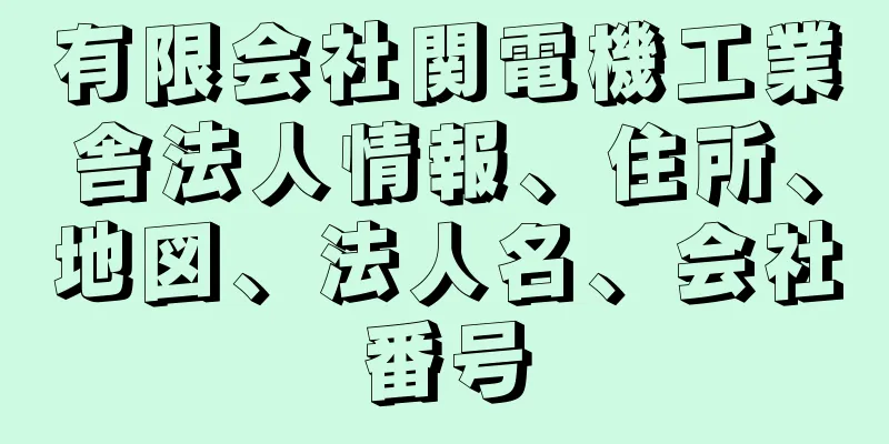 有限会社関電機工業舎法人情報、住所、地図、法人名、会社番号