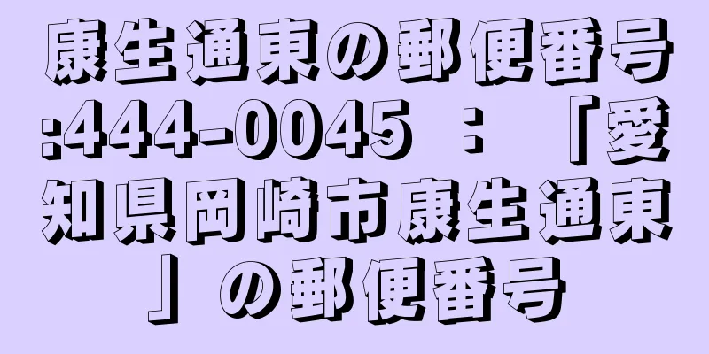 康生通東の郵便番号:444-0045 ： 「愛知県岡崎市康生通東」の郵便番号