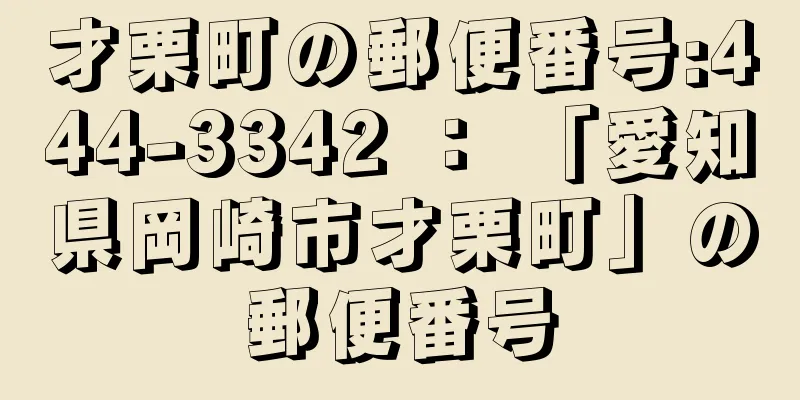 才栗町の郵便番号:444-3342 ： 「愛知県岡崎市才栗町」の郵便番号