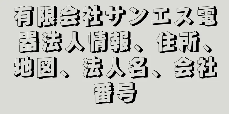 有限会社サンエス電器法人情報、住所、地図、法人名、会社番号