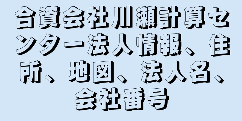 合資会社川瀬計算センター法人情報、住所、地図、法人名、会社番号