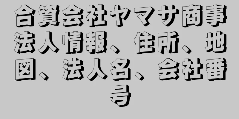 合資会社ヤマサ商事法人情報、住所、地図、法人名、会社番号