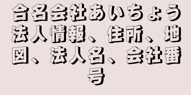 合名会社あいちょう法人情報、住所、地図、法人名、会社番号