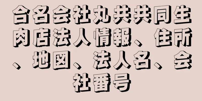 合名会社丸共共同生肉店法人情報、住所、地図、法人名、会社番号