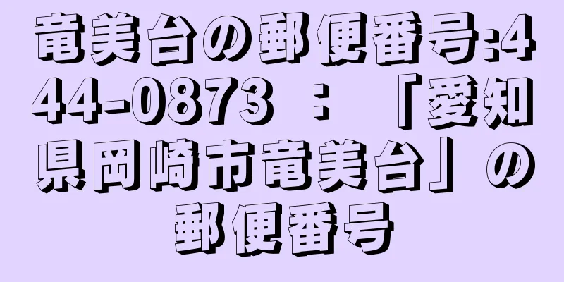 竜美台の郵便番号:444-0873 ： 「愛知県岡崎市竜美台」の郵便番号