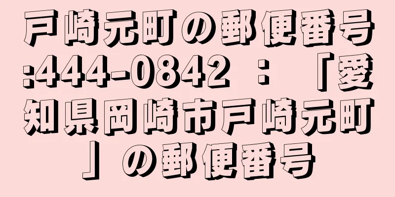 戸崎元町の郵便番号:444-0842 ： 「愛知県岡崎市戸崎元町」の郵便番号